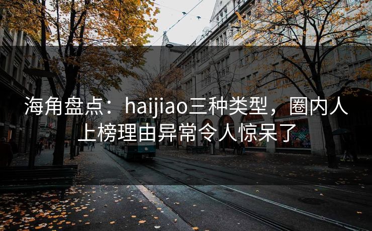 海角盘点：haijiao三种类型，圈内人上榜理由异常令人惊呆了